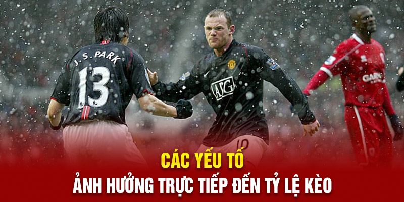 Các yếu tố ảnh hưởng trực tiếp đến kèo nhà cái