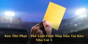 Kèo Thẻ Phạt - Thể Loại Cược Hấp Dẫn Tại Kèo Nhà Cái 5